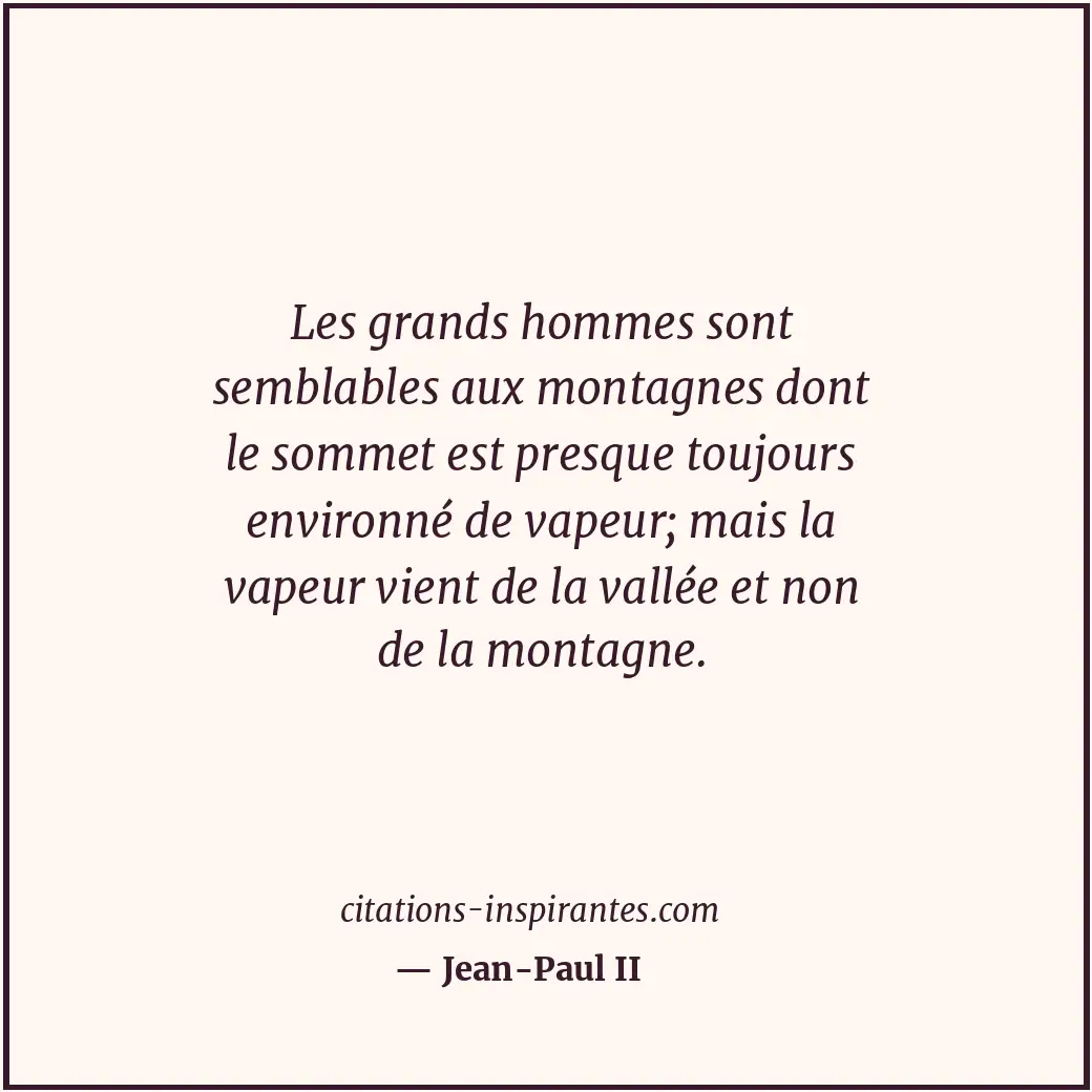Les grands hommes sont semblables aux montagnes dont le sommet est presque toujo... Citation de Jean-Paul II