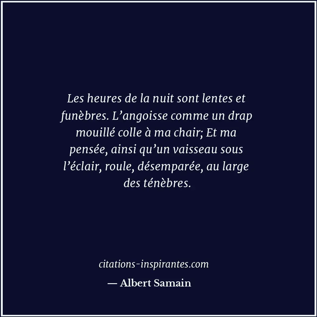 Les heures de la nuit sont lentes et funèbres. L’angoisse comme un drap mouillé... Citation de Albert Samain