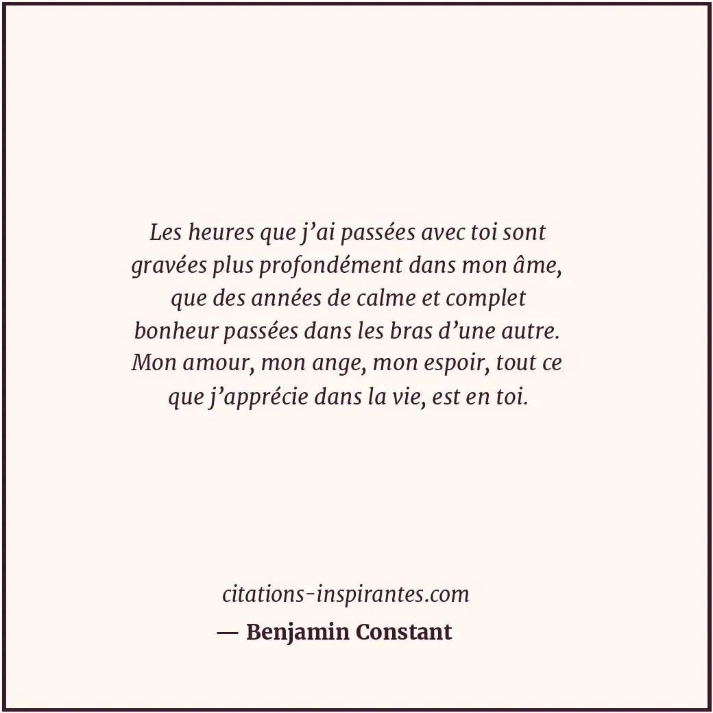 Les heures que j’ai passées avec toi sont gravées plus profondément dans mon âme... Citation de Benjamin Constant