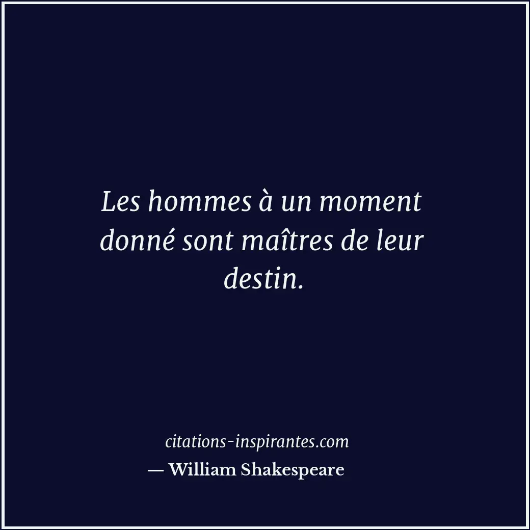 Les hommes à un moment donné sont maîtres de leur destin. Citation de William Shakespeare