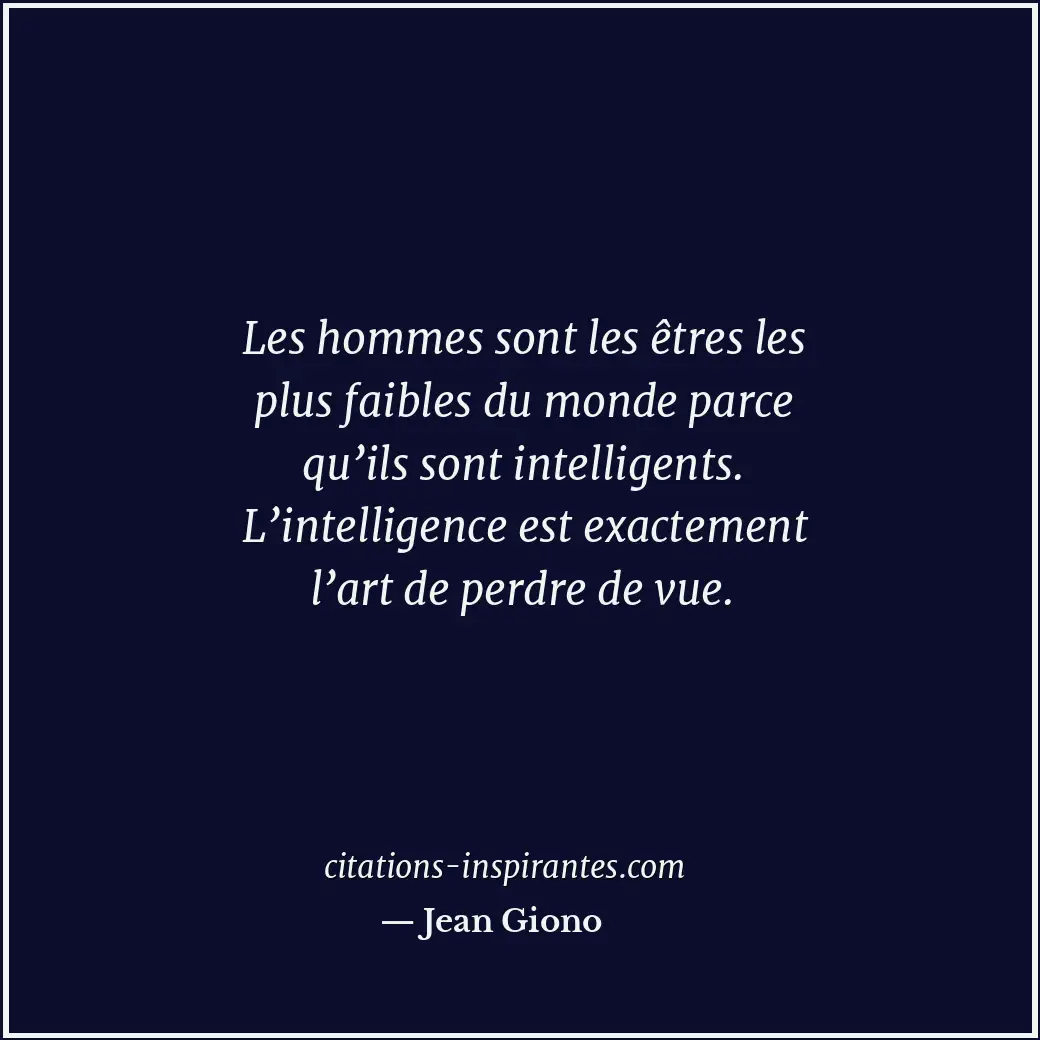 Les hommes sont les êtres les plus faibles du monde parce qu’ils sont intelligen... Citation de Jean Giono