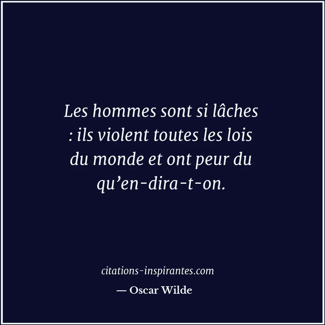 Les hommes sont si lâches : ils violent toutes les lois du monde et ont peur du... Citation de Oscar Wilde