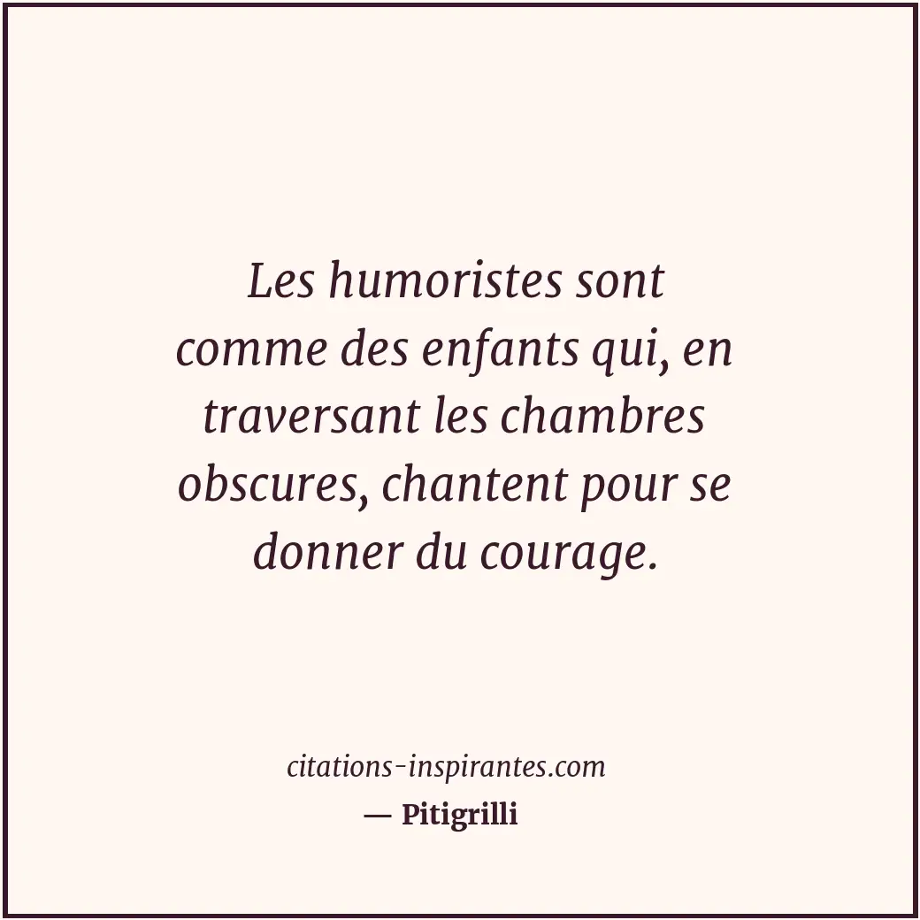 Les humoristes sont comme des enfants qui, en traversant les chambres obscures,... Citation de Pitigrilli
