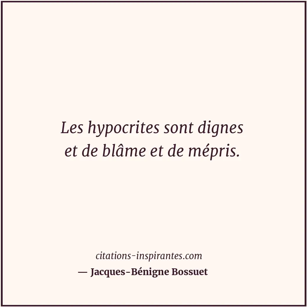 Les hypocrites sont dignes et de blâme et de mépris. Citation de Jacques-Bénigne Bossuet