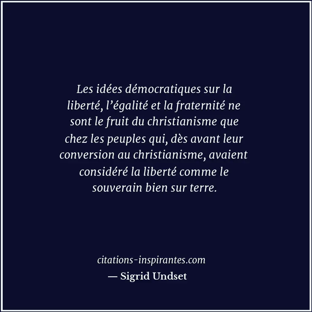 Les idées démocratiques sur la liberté, l’égalité et la fraternité ne sont le fr... Citation de Sigrid Undset