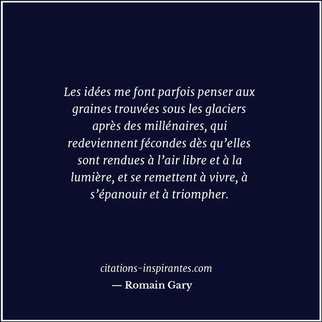 Les idées me font parfois penser aux graines trouvées sous les glaciers après de... Citation de Romain Gary