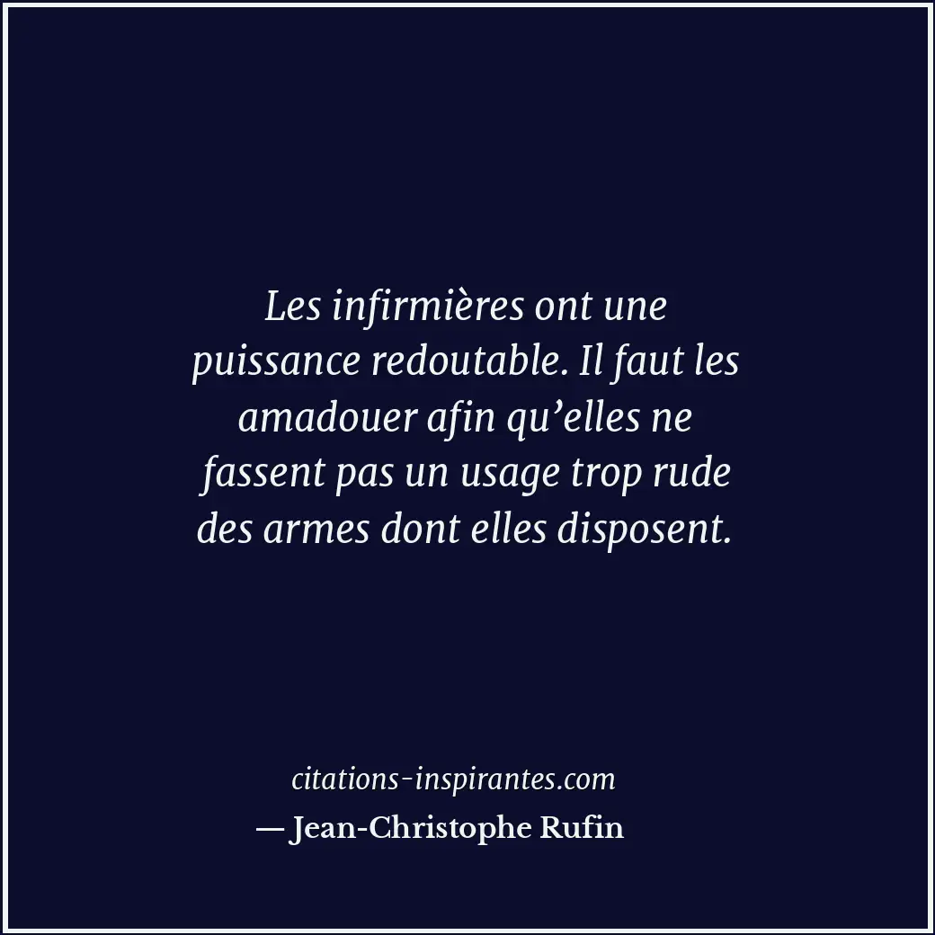 Les infirmières ont une puissance redoutable. Il faut les amadouer afin qu’elles... Citation de Jean-Christophe Rufin