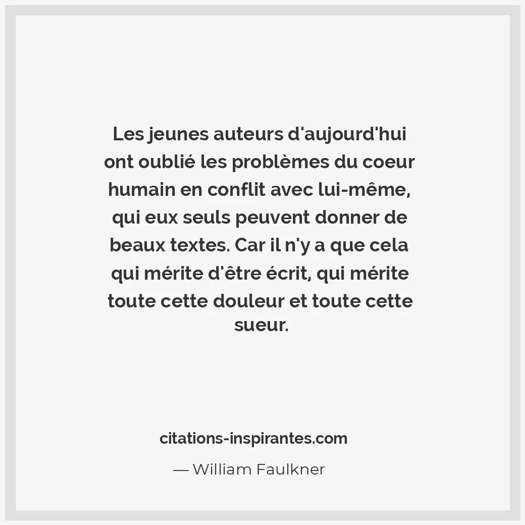 Les jeunes auteurs d’aujourd’hui ont oublié les problèmes du coeur humain en con... Citation de William Faulkner