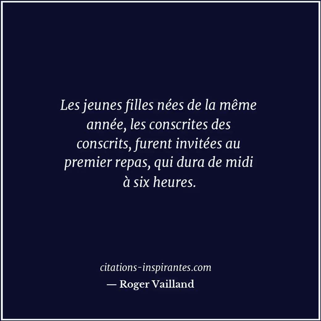Les jeunes filles nées de la même année, les conscrites des conscrits, furent in... Citation de Roger Vailland