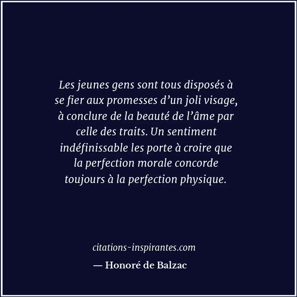 Les jeunes gens sont tous disposés à se fier aux promesses d’un joli visage, à c... Citation de Honoré de Balzac