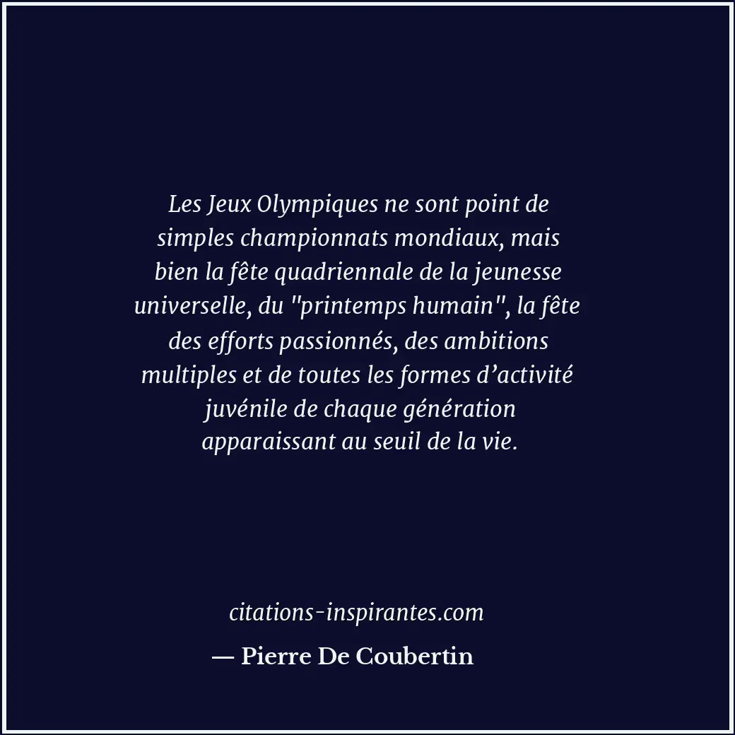Les Jeux Olympiques ne sont point de simples championnats mondiaux, mais bien la... Citation de Pierre De Coubertin