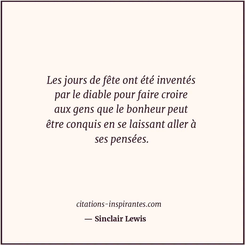 Les jours de fête ont été inventés par le diable pour faire croire aux gens que... Citation de Sinclair Lewis