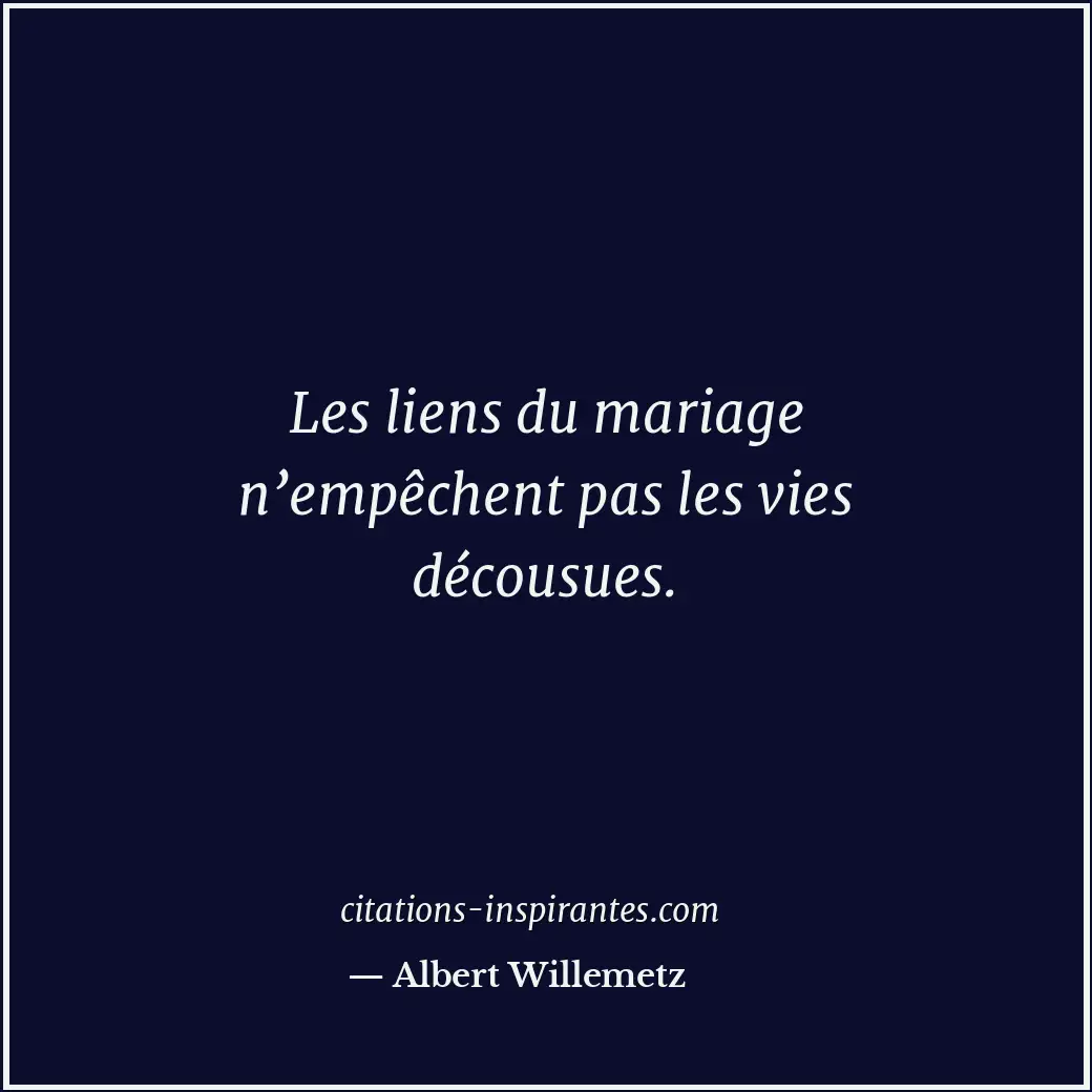 Les liens du mariage n’empêchent pas les vies décousues. Citation de Albert Willemetz
