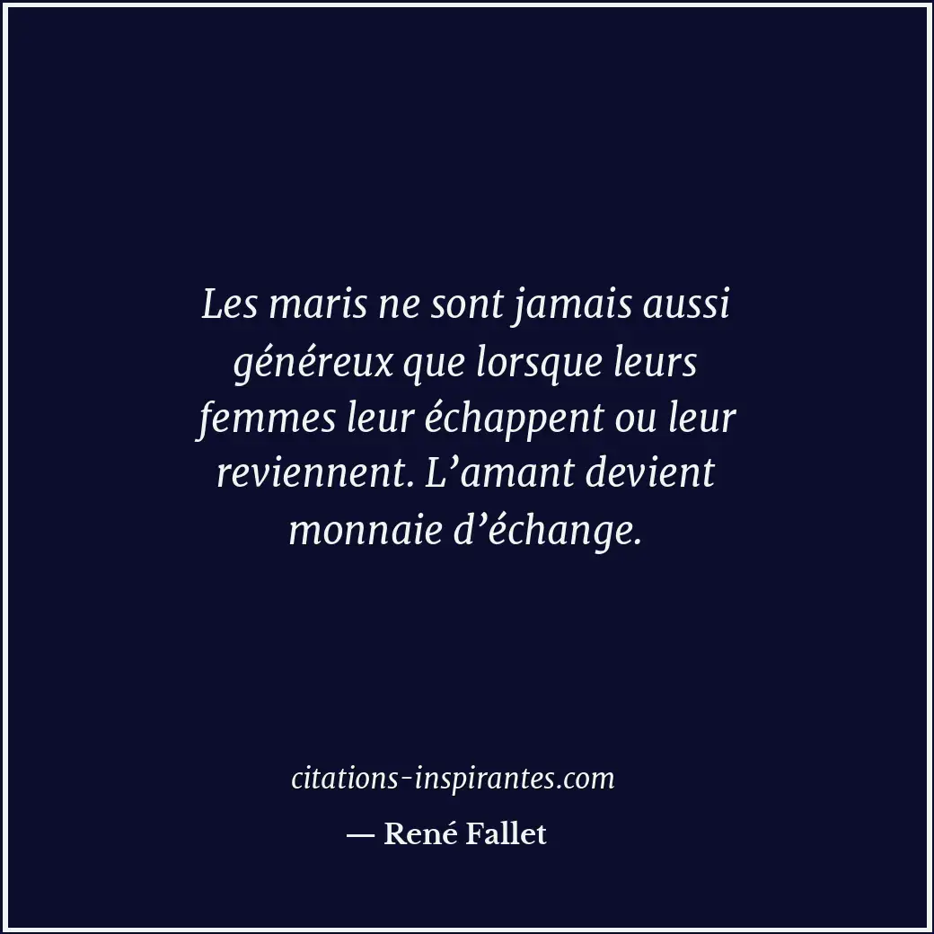 Les maris ne sont jamais aussi généreux que lorsque leurs femmes leur échappent... Citation de René Fallet