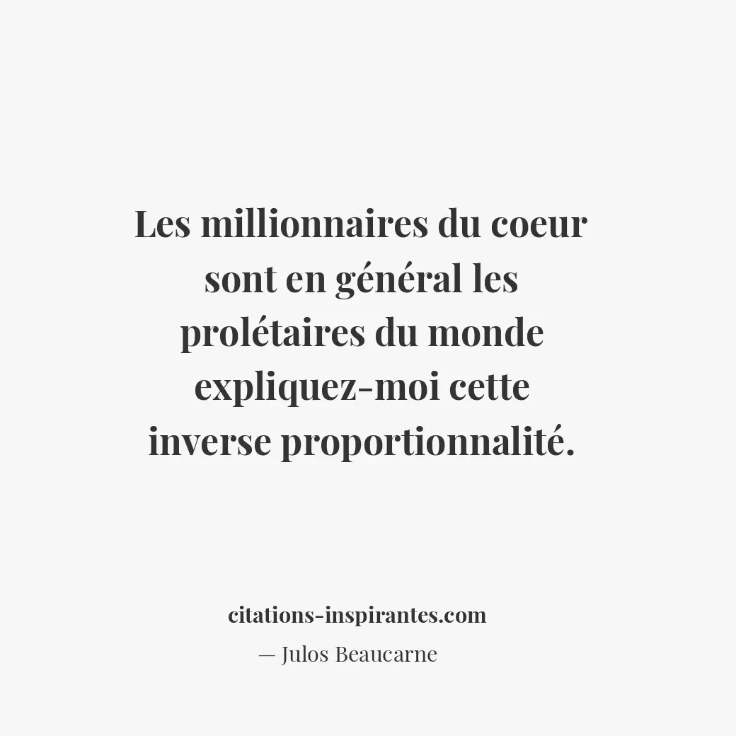 Les millionnaires du coeur sont en général les prolétaires du monde expliquez-mo... Citation de Julos Beaucarne
