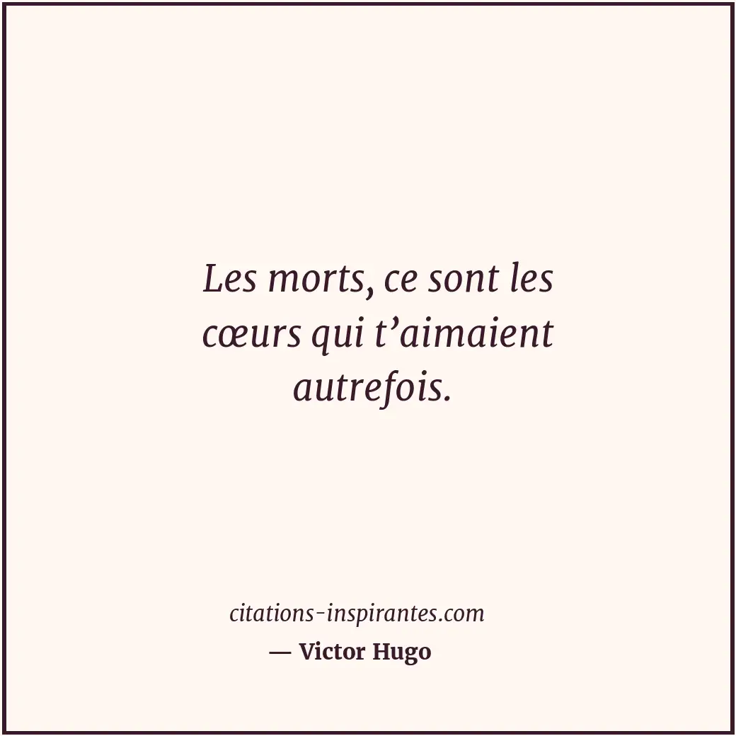 Les morts, ce sont les cœurs qui t’aimaient autrefois. Citation de Victor Hugo