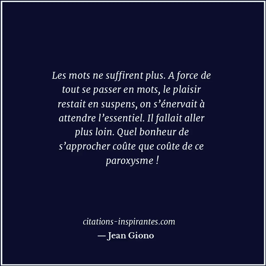 Les mots ne suffirent plus. A force de tout se passer en mots, le plaisir restai... Citation de Jean Giono