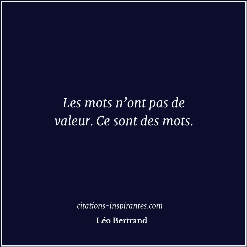 Les mots n’ont pas de valeur. Ce sont des mots. Citation de Léo Bertrand