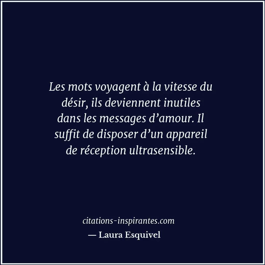 Les mots voyagent à la vitesse du désir, ils deviennent inutiles dans les messag... Citation de Laura Esquivel