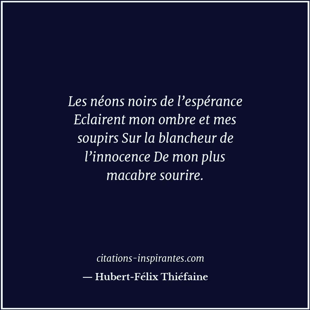 Les néons noirs de l’espérance Eclairent mon ombre et mes soupirs Sur la blanche... Citation de Hubert-Félix Thiéfaine