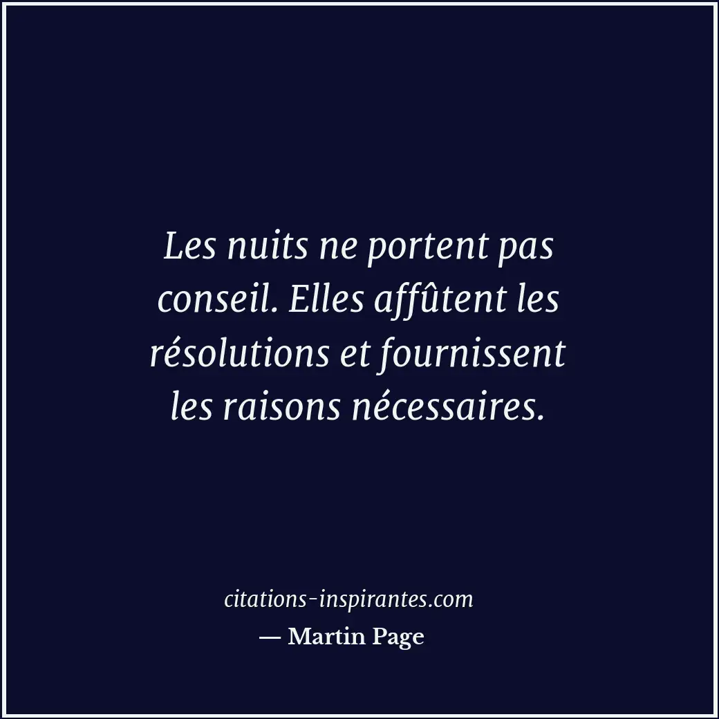 Les nuits ne portent pas conseil. Elles affûtent les résolutions et fournissent... Citation de Martin Page