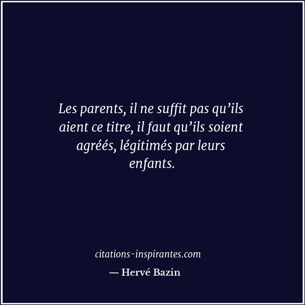 Les parents, il ne suffit pas qu’ils aient ce titre, il faut qu’ils soient agréé... Citation de Hervé Bazin