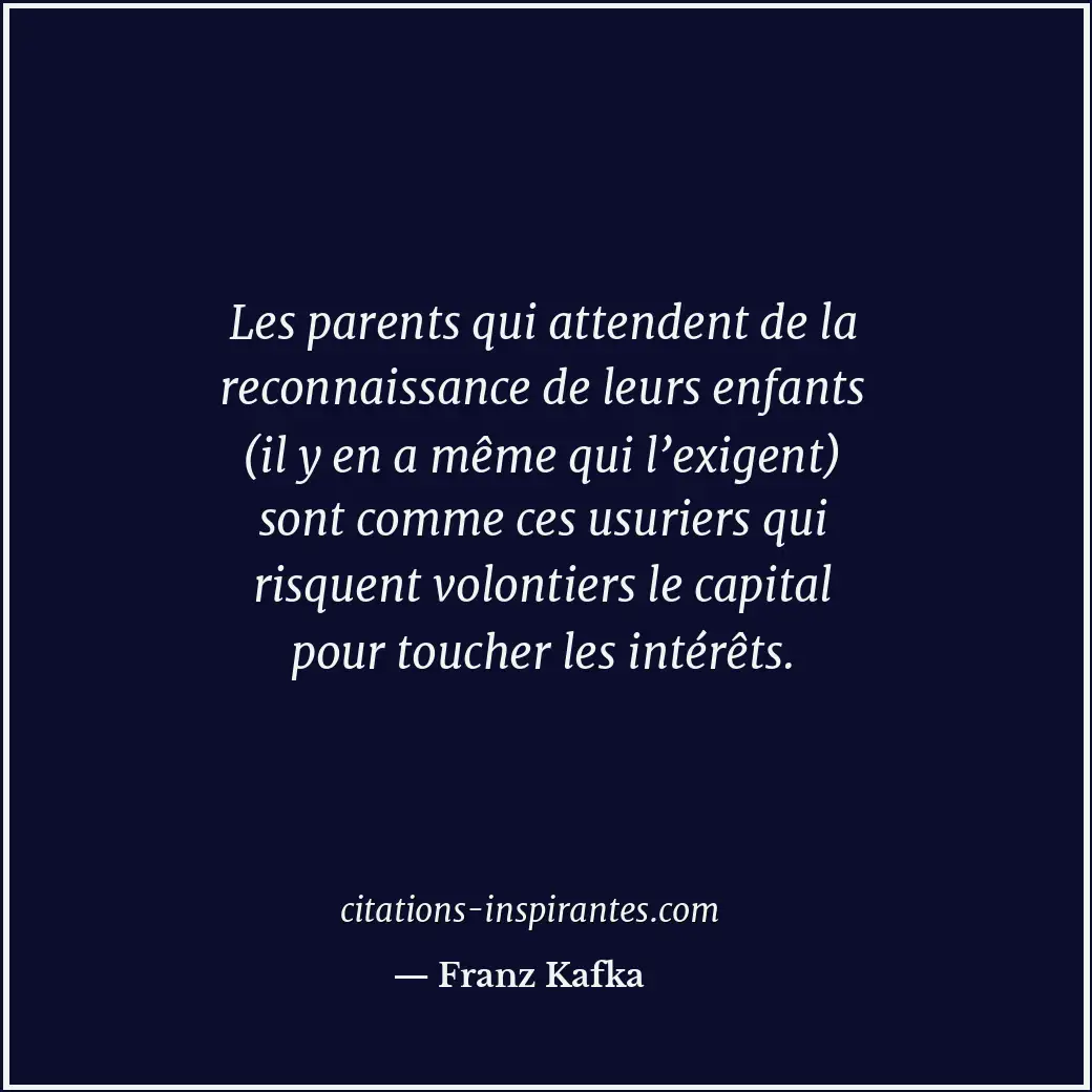 Les parents qui attendent de la reconnaissance de leurs enfants (il y en a même... Citation de Franz Kafka