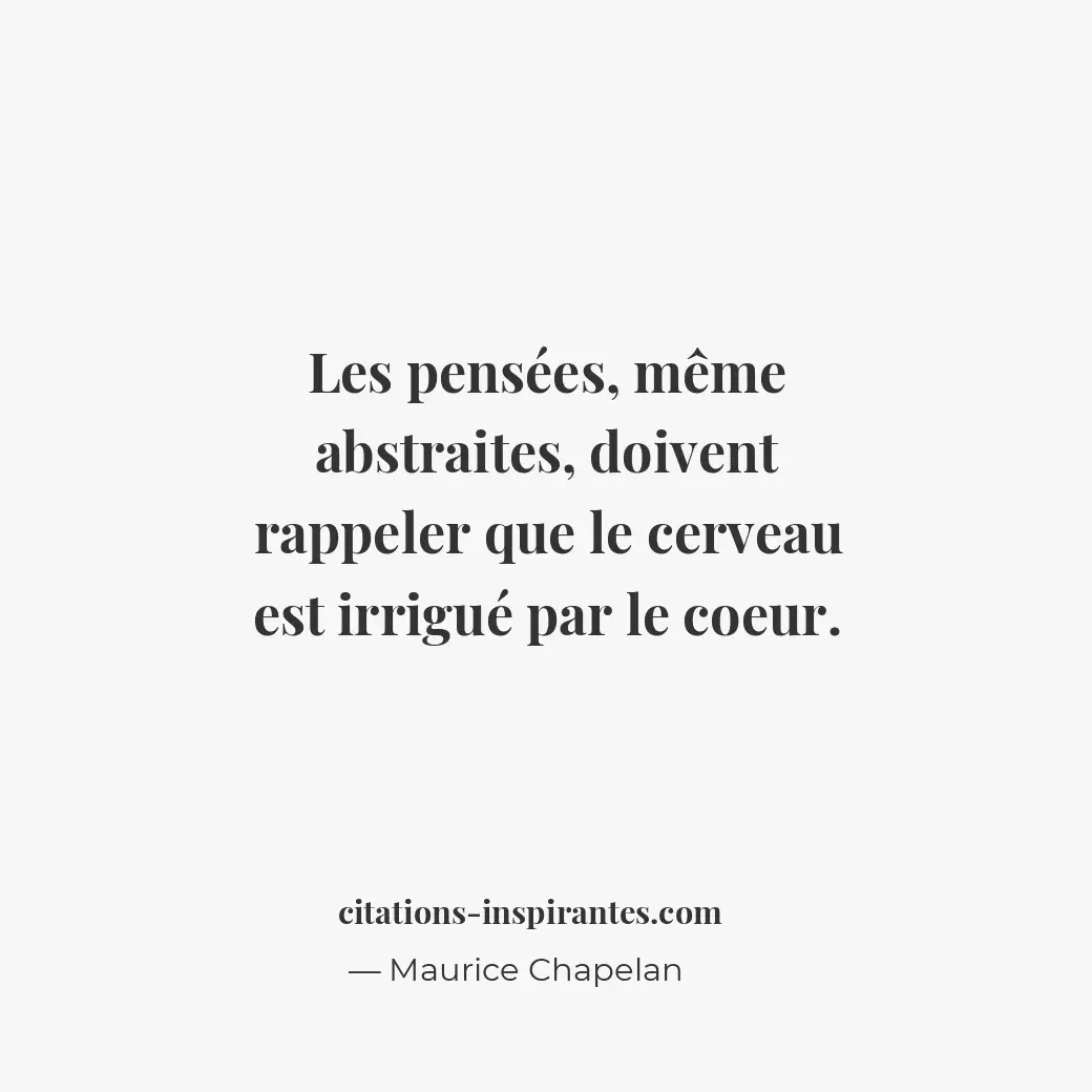 Les pensées, même abstraites, doivent rappeler que le cerveau est irrigué par le... Citation de Maurice Chapelan