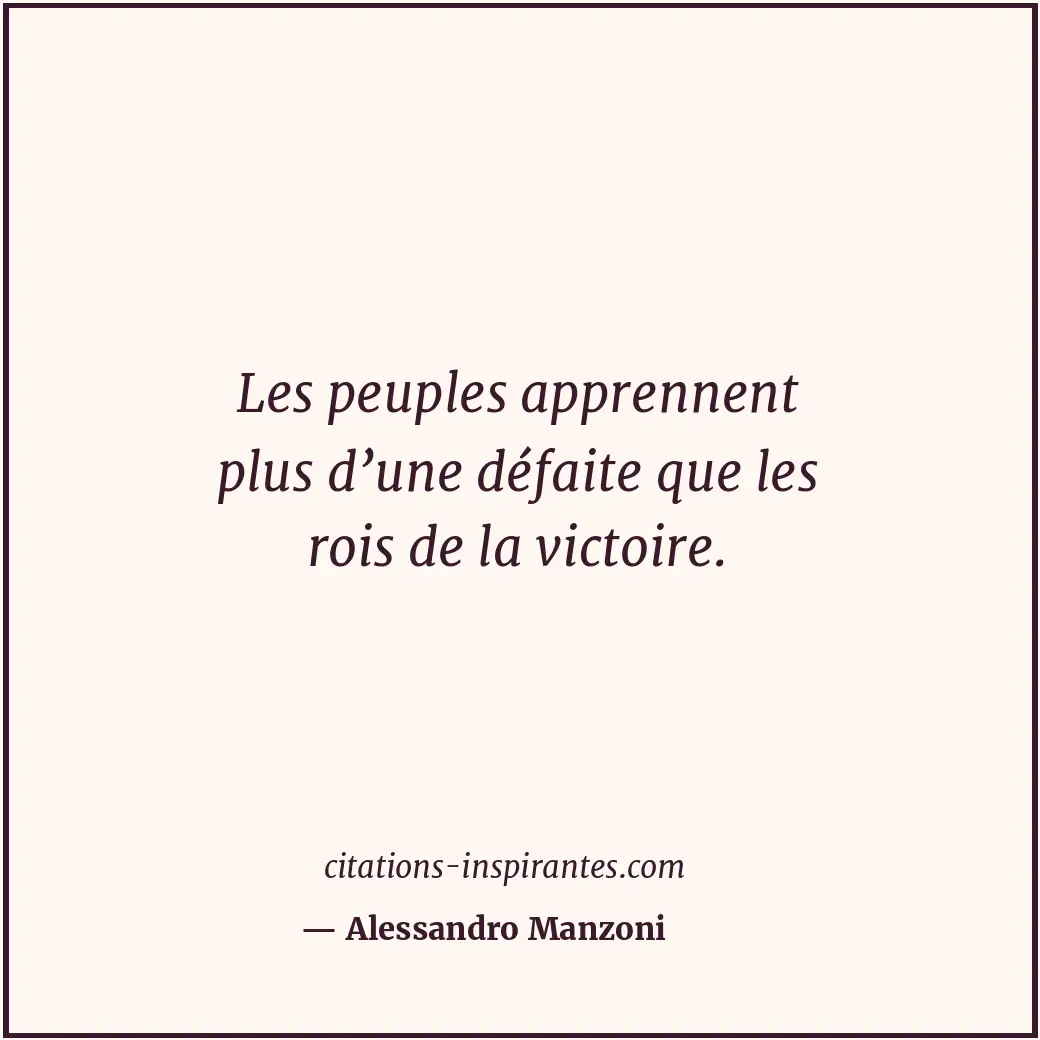 Les peuples apprennent plus d’une défaite que les rois de la victoire. Citation de Alessandro Manzoni