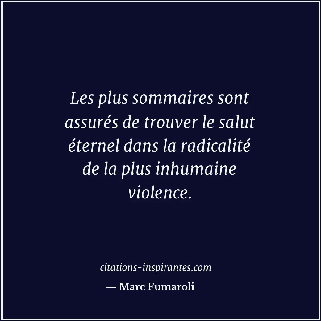 Les plus sommaires sont assurés de trouver le salut éternel dans la radicalité d... Citation de Marc Fumaroli