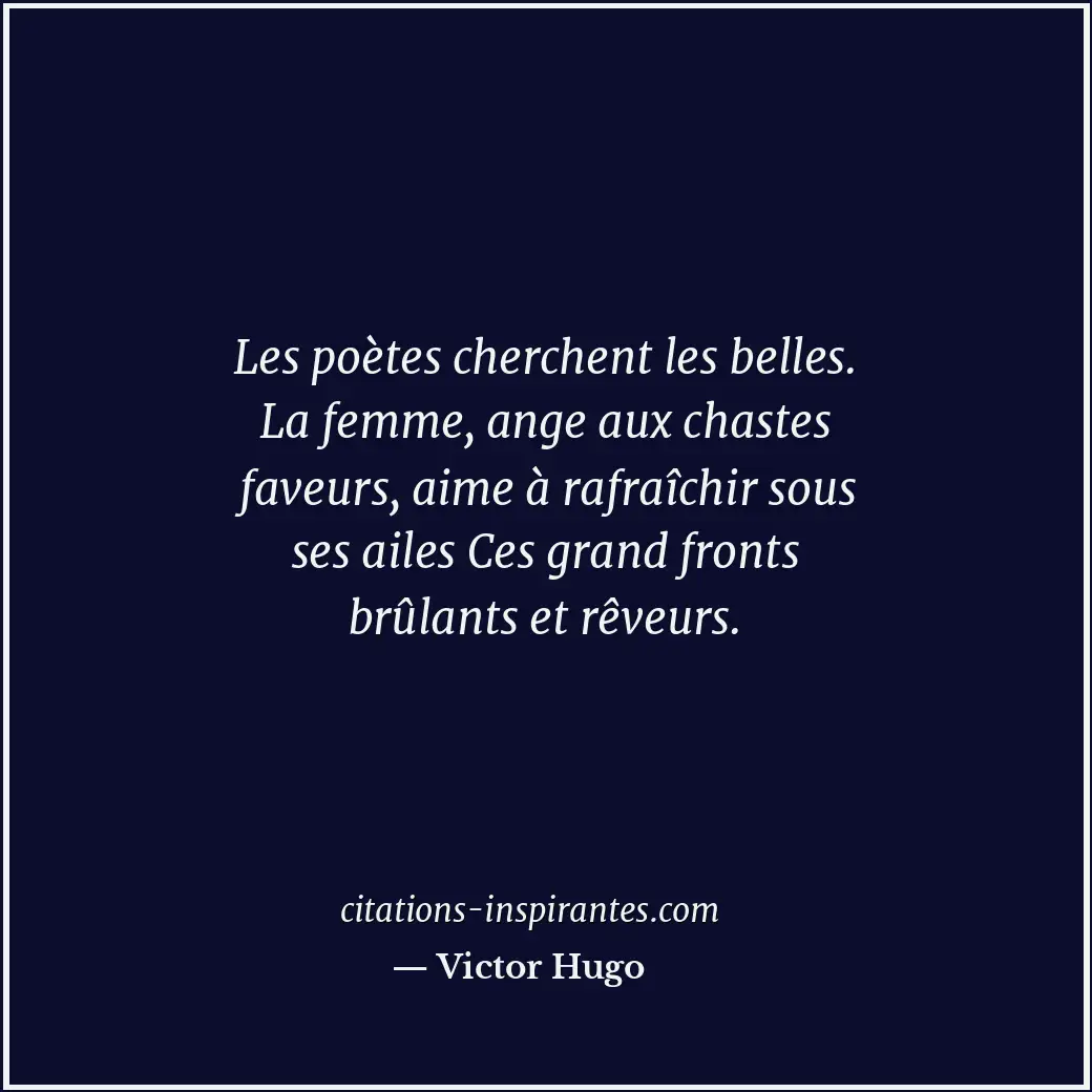 Les poètes cherchent les belles. La femme, ange aux chastes faveurs, aime à rafr... Citation de Victor Hugo