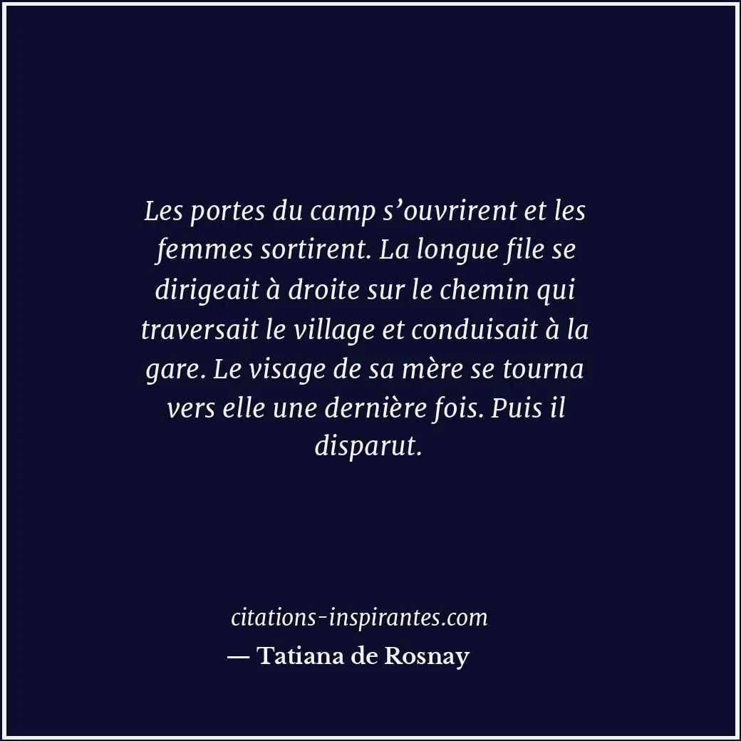 Les portes du camp s’ouvrirent et les femmes sortirent. La longue file se dirige... Citation de Tatiana de Rosnay