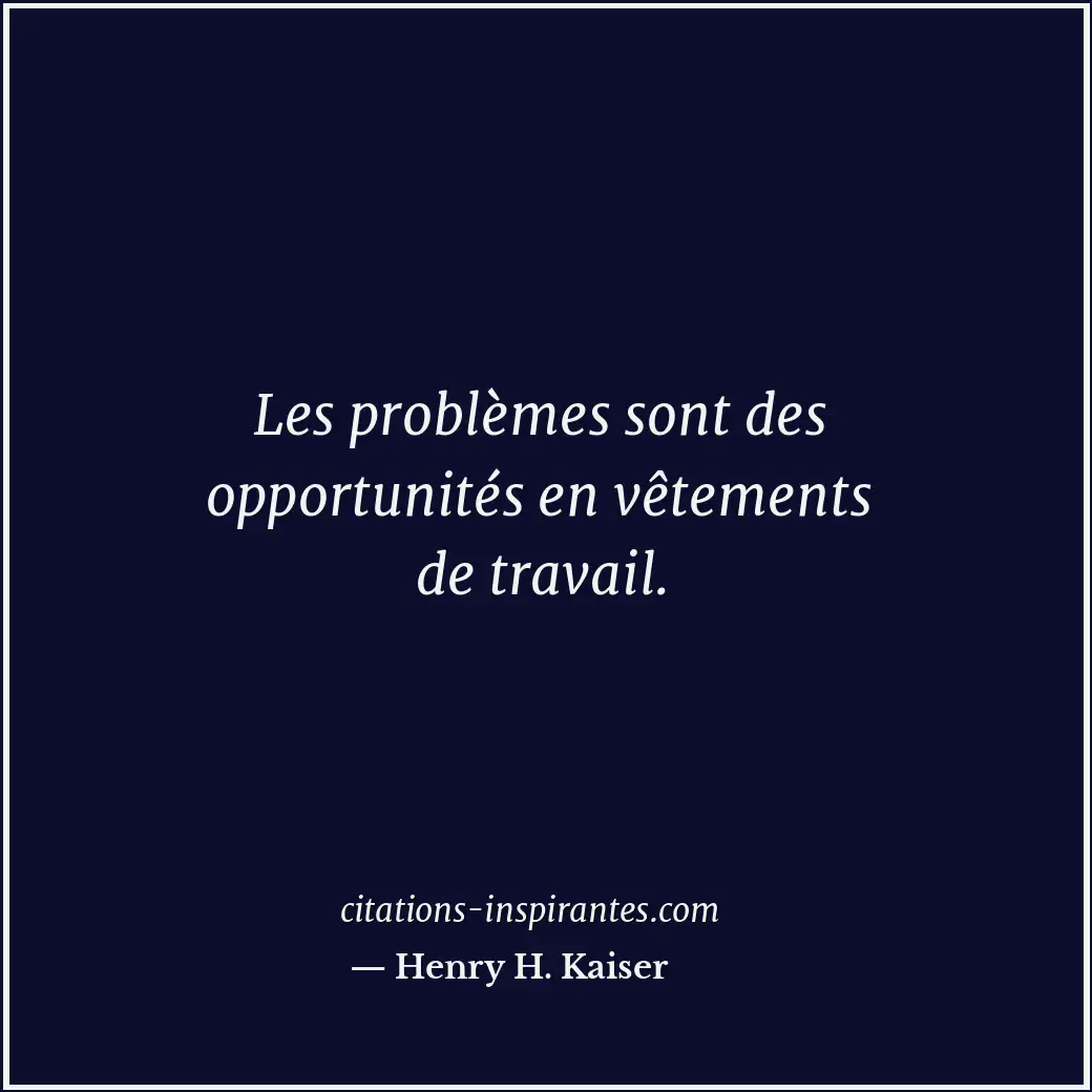Les problèmes sont des opportunités en vêtements de travail. Citation de Henry H. Kaiser