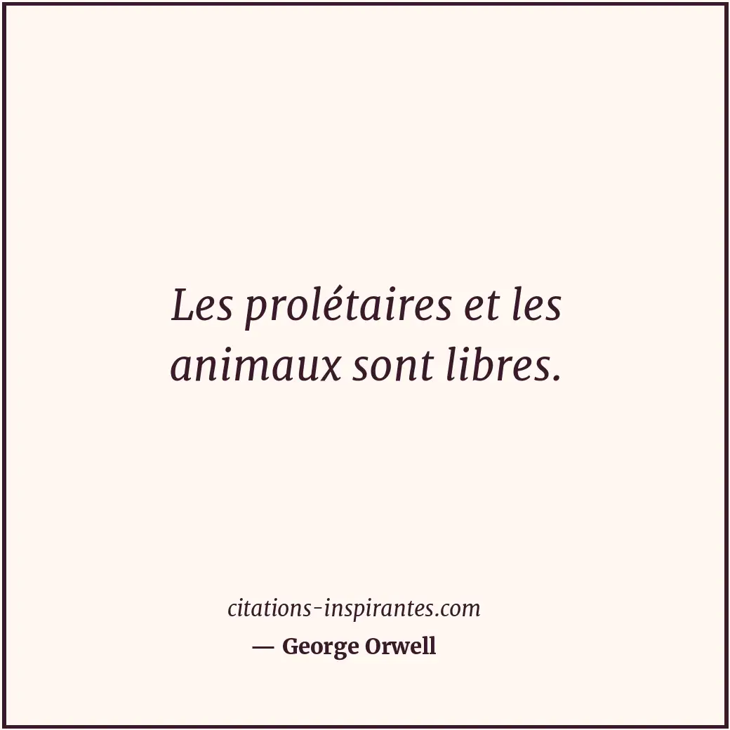 Les prolétaires et les animaux sont libres. Citation de George Orwell