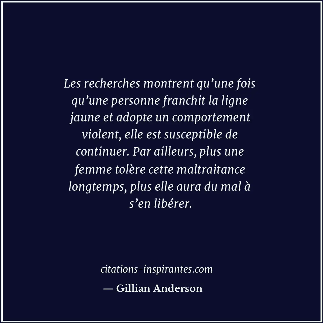 Les recherches montrent qu’une fois qu’une personne franchit la ligne jaune et a... Citation de Gillian Anderson