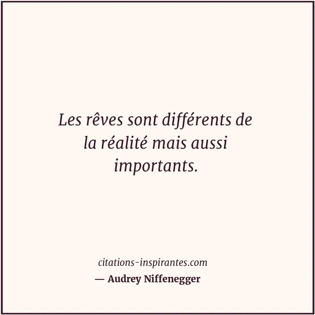Les rêves sont différents de la réalité mais aussi importants. Citation de Audrey Niffenegger