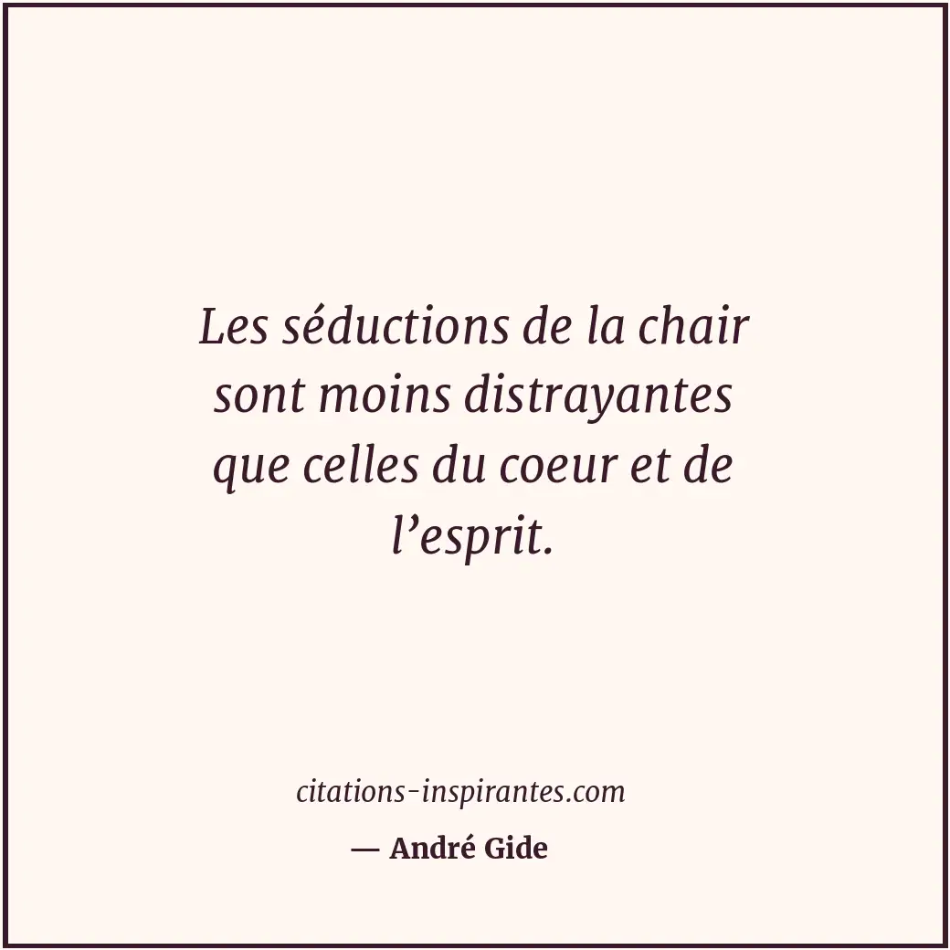 Les séductions de la chair sont moins distrayantes que celles du coeur et de l’e... Citation de André Gide
