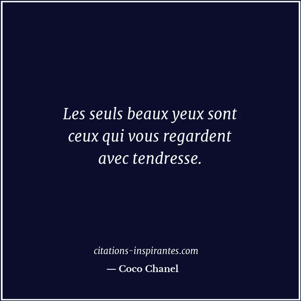 Les seuls beaux yeux sont ceux qui vous regardent avec tendresse. Citation de Coco Chanel