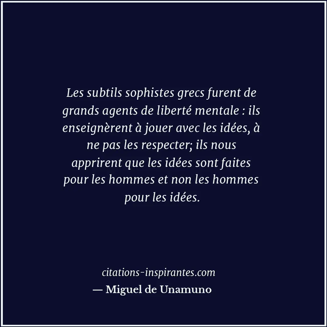 Les subtils sophistes grecs furent de grands agents de liberté mentale : ils ens... Citation de Miguel de Unamuno