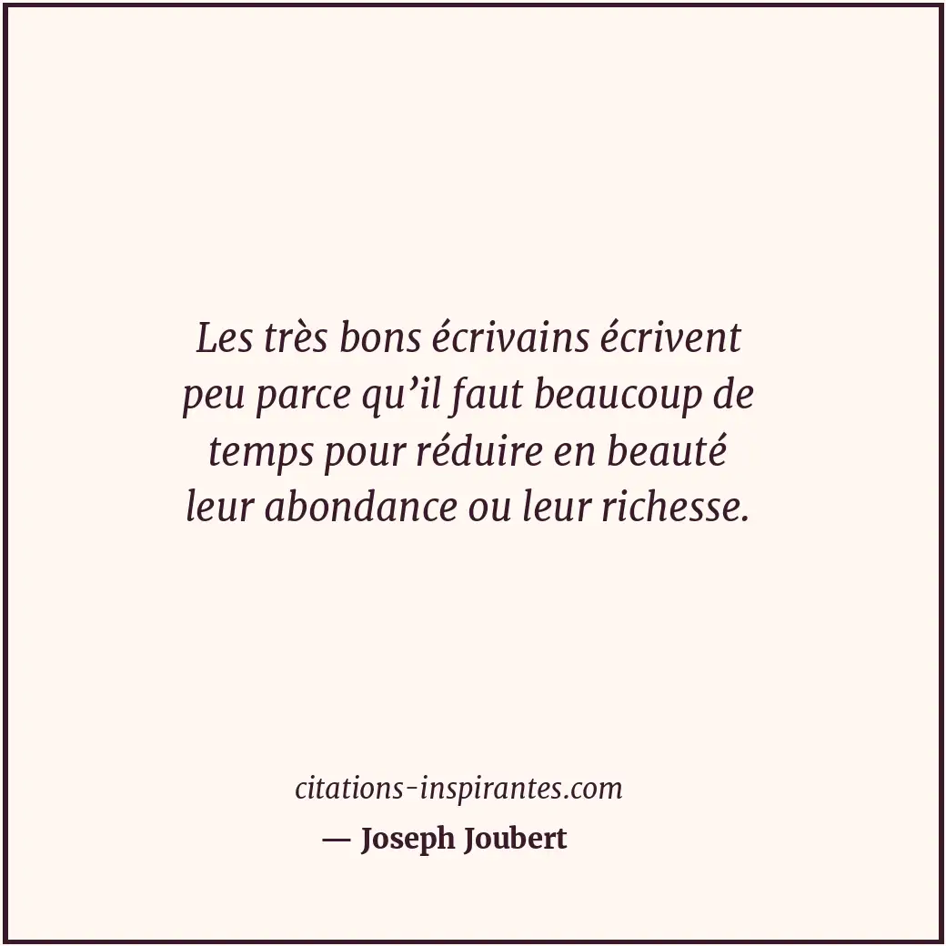 Les très bons écrivains écrivent peu parce qu’il faut beaucoup de temps pour réd... Citation de Joseph Joubert