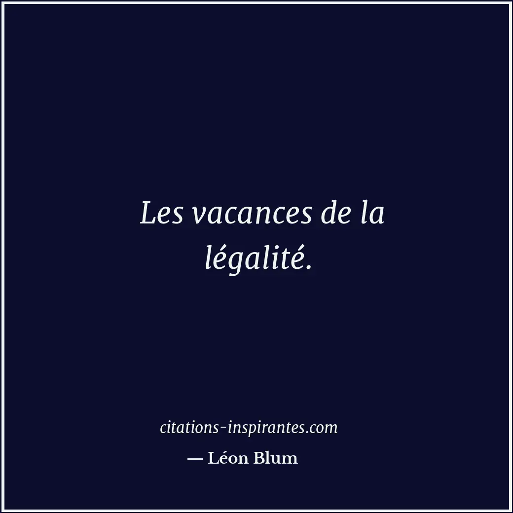 Les vacances de la légalité. Citation de Léon Blum