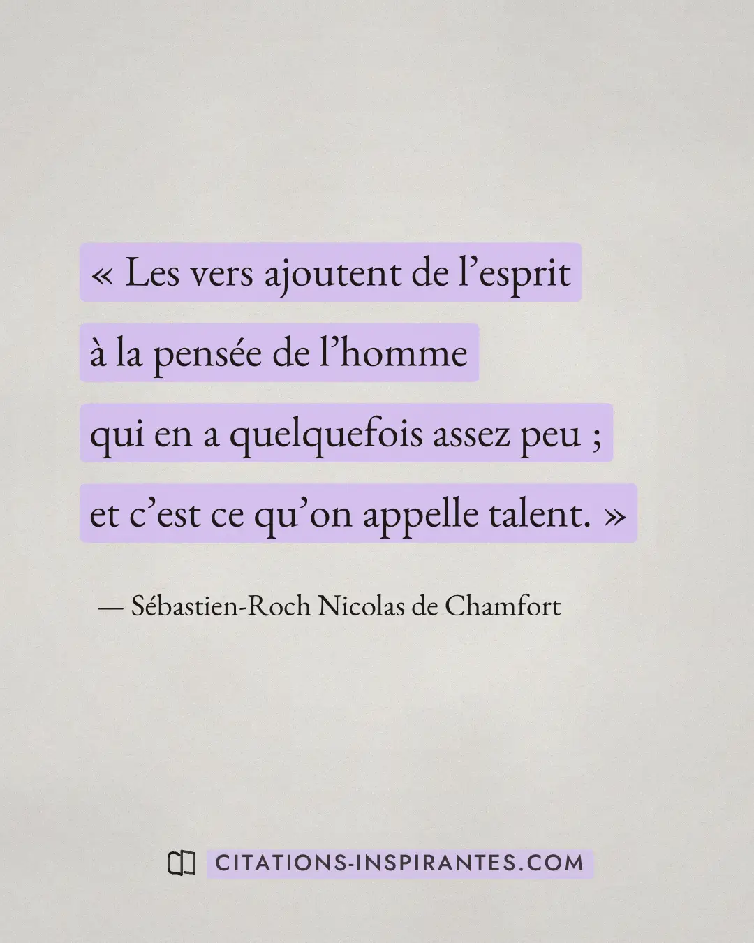 « Les vers ajoutent de l’esprit à la pensée de l’homme qui en a quelquefois assez peu ; et c’est ce qu’on appell... » — Sébastien-Roch Nicolas de Chamfort