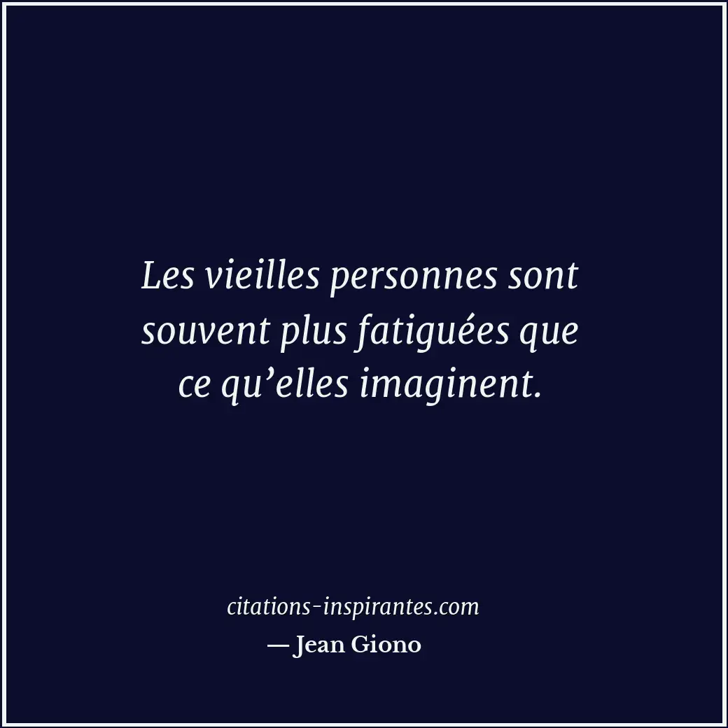 Les vieilles personnes sont souvent plus fatiguées que ce qu’elles imaginent. Citation de Jean Giono