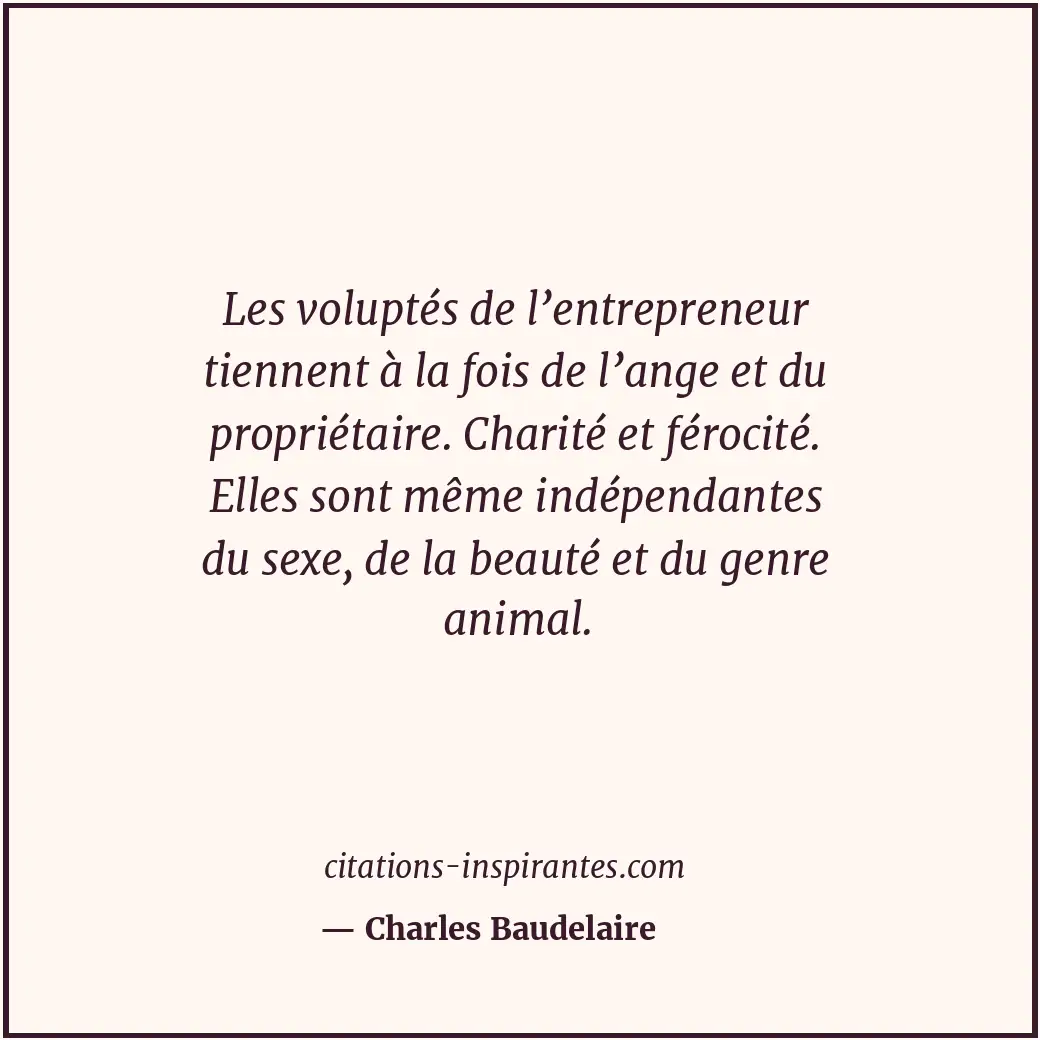 Les voluptés de l’entrepreneur tiennent à la fois de l’ange et du propriétaire.... Citation de Charles Baudelaire