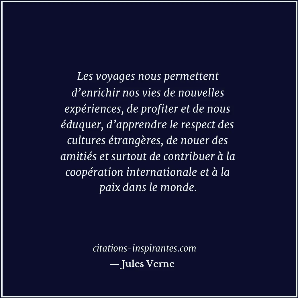 Les voyages nous permettent d’enrichir nos vies de nouvelles expériences, de pro... Citation de Jules Verne