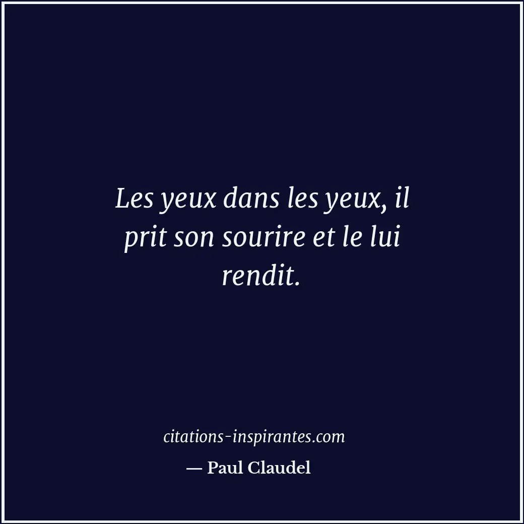 Les yeux dans les yeux, il prit son sourire et le lui rendit. Citation de Paul Claudel