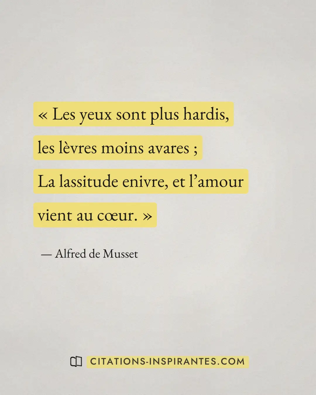 « Les yeux sont plus hardis, les lèvres moins avares ; La lassitude enivre, et l’amour vient au cœur. » — Alfred de Musset