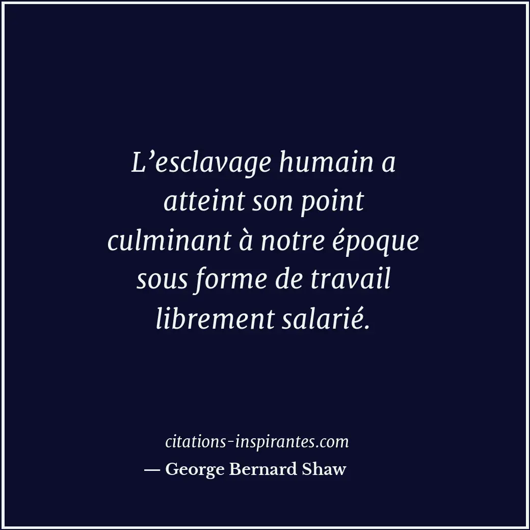 L’esclavage humain a atteint son point culminant à notre époque sous forme de tr... Citation de George Bernard Shaw