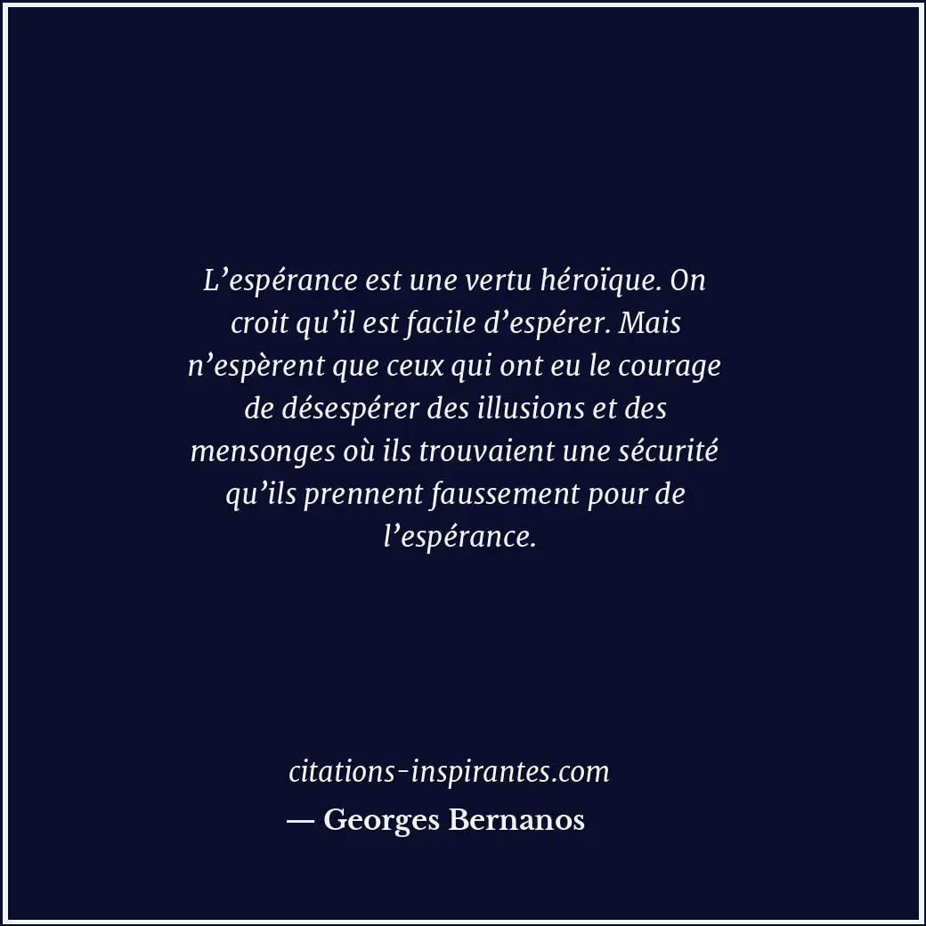 L’espérance est une vertu héroïque. On croit qu’il est facile d’espérer. Mais n’... Citation de Georges Bernanos