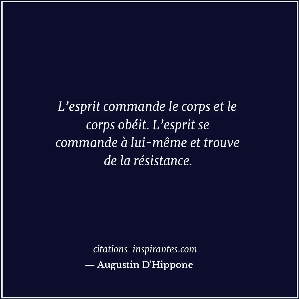L’esprit commande le corps et le corps obéit. L’esprit se commande à lui-même et... Citation de Augustin D'Hippone